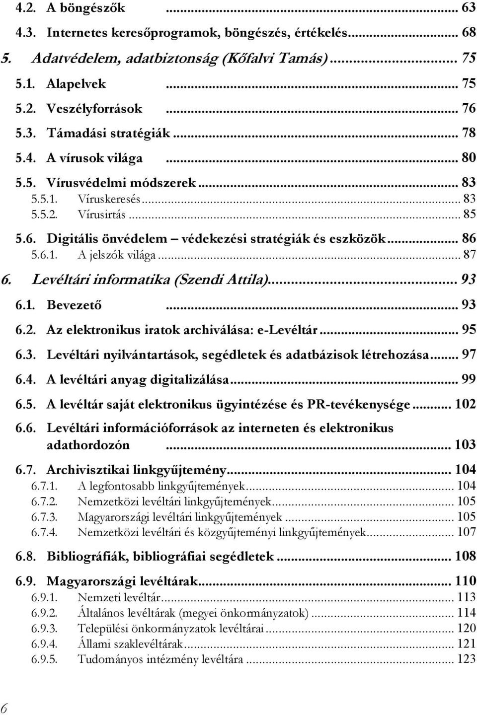 .. 87 6. Levéltári informatika (Szendi Attila)... 93 6.1. Bevezető... 93 6.2. Az elektronikus iratok archiválása: e-levéltár... 95 6.3. Levéltári nyilvántartások, segédletek és adatbázisok létrehozása.