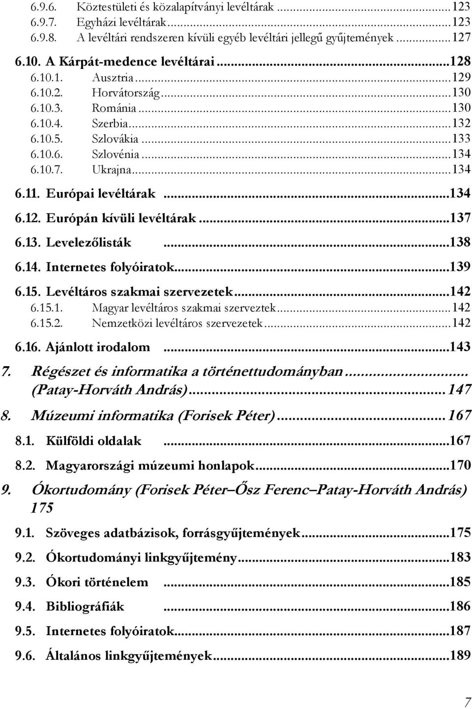 Európai levéltárak...134 6.12. Európán kívüli levéltárak...137 6.13. Levelezőlisták...138 6.14. Internetes folyóiratok...139 6.15. Levéltáros szakmai szervezetek...142 6.15.1. Magyar levéltáros szakmai szerveztek.