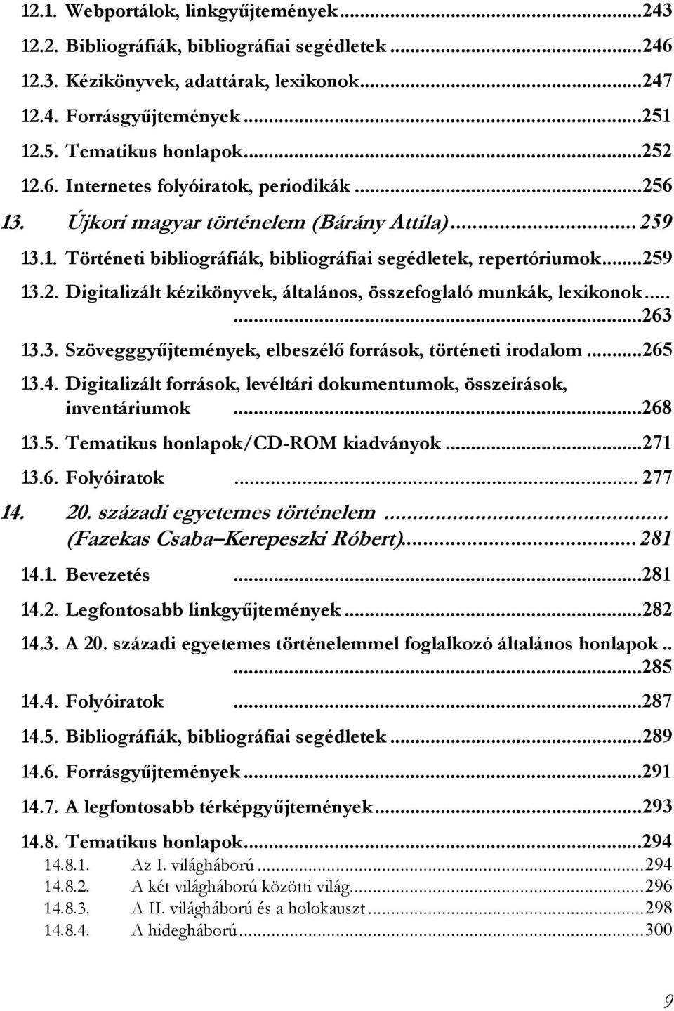 .....263 13.3. Szövegggyűjtemények, elbeszélő források, történeti irodalom...265 13.4. Digitalizált források, levéltári dokumentumok, összeírások, inventáriumok...268 13.5. Tematikus honlapok/cd-rom kiadványok.