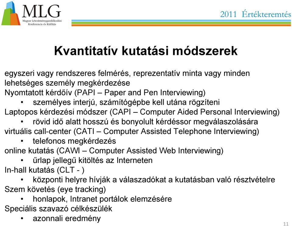 virtuális call-center (CATI Computer Assisted Telephone Interviewing) telefonos megkérdezés online kutatás (CAWI Computer Assisted Web Interviewing) űrlap jellegű kitöltés az Interneten