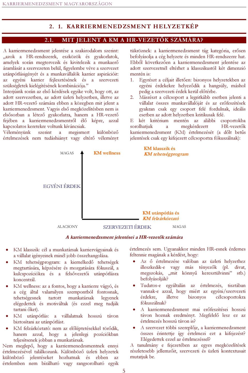 véve a szervezet utánpótlásigényét és a munkavállalók karrier aspirációit: az egyéni karrier fejlesztésének és a szervezeti szükségletek kielégítésének kombinációja.