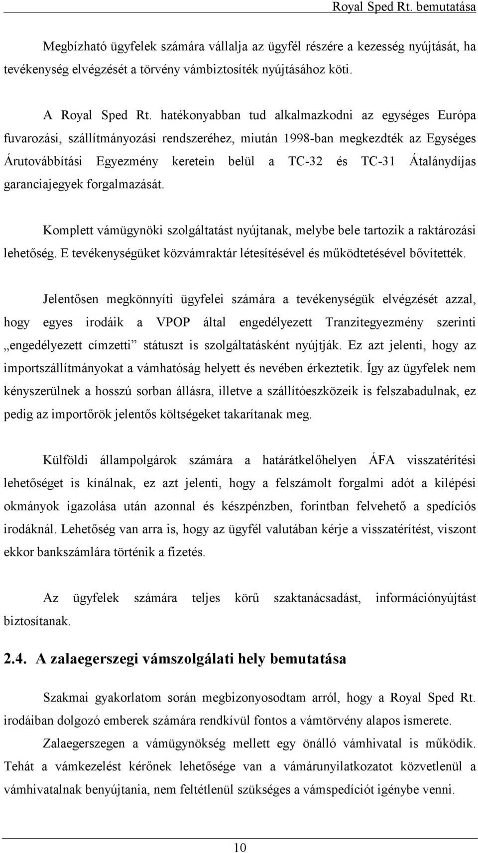 Átalánydíjas garanciajegyek forgalmazását. Komplett vámügynöki szolgáltatást nyújtanak, melybe bele tartozik a raktározási lehetség.