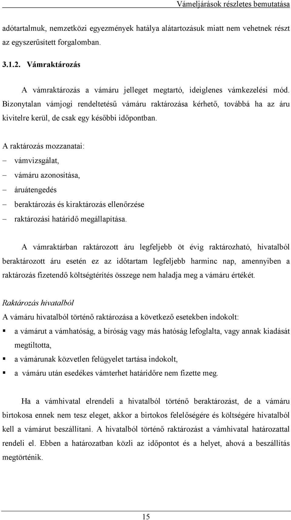 Bizonytalan vámjogi rendeltetés@ vámáru raktározása kérhet, továbbá ha az áru kivitelre kerül, de csak egy késbbi idpontban.