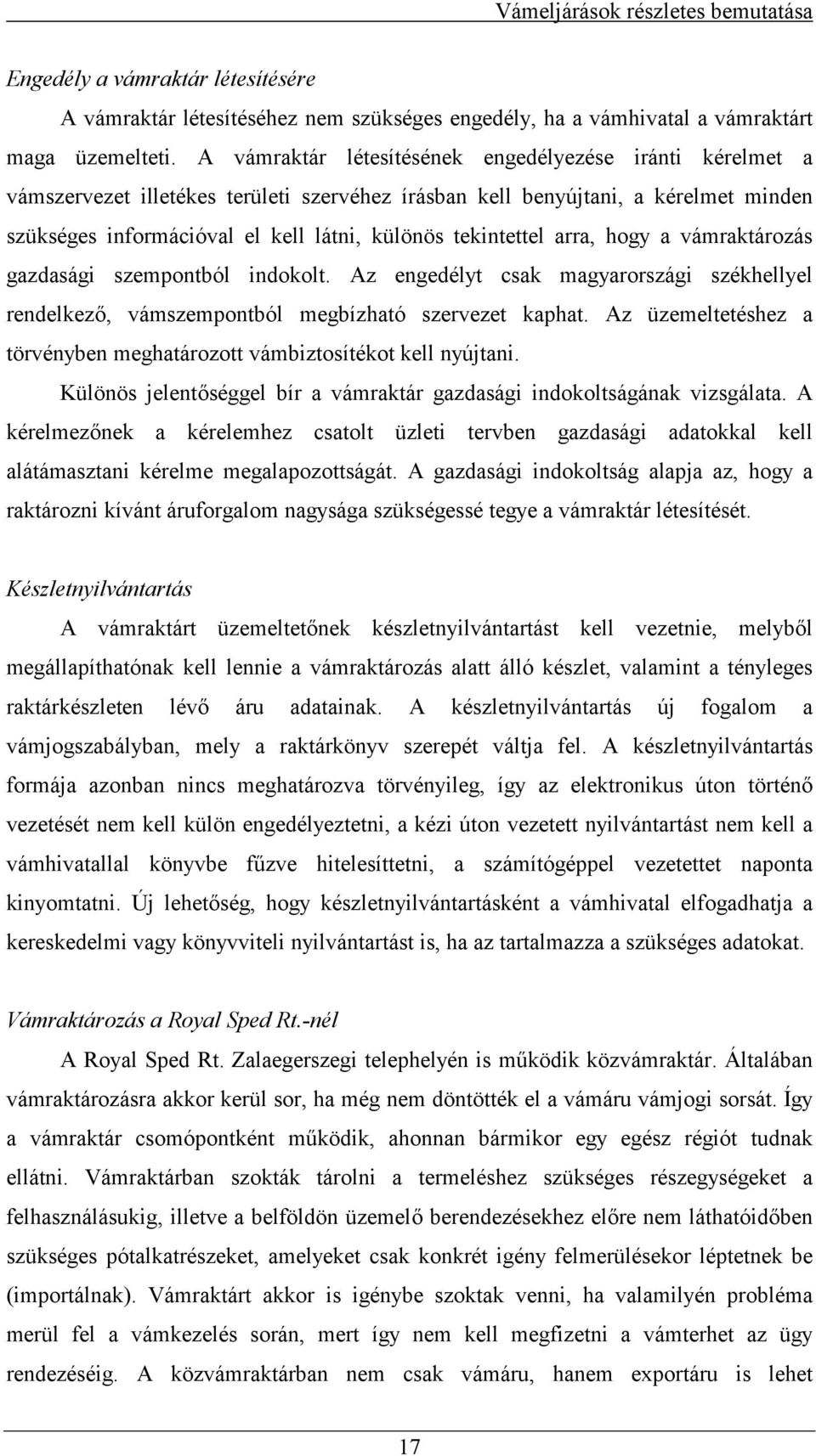 tekintettel arra, hogy a vámraktározás gazdasági szempontból indokolt. Az engedélyt csak magyarországi székhellyel rendelkez, vámszempontból megbízható szervezet kaphat.