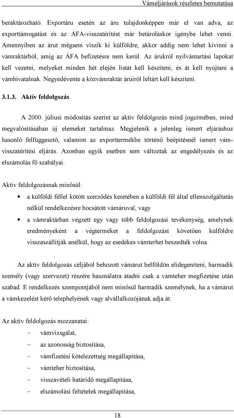 Az árukról nyilvántartási lapokat kell vezetni, melyeket minden hét elején listát kell készíteni, és át kell nyújtani a vámhivatalnak. Negyedévente a közvámraktár áruiról leltárt kell készíteni. 3.1.