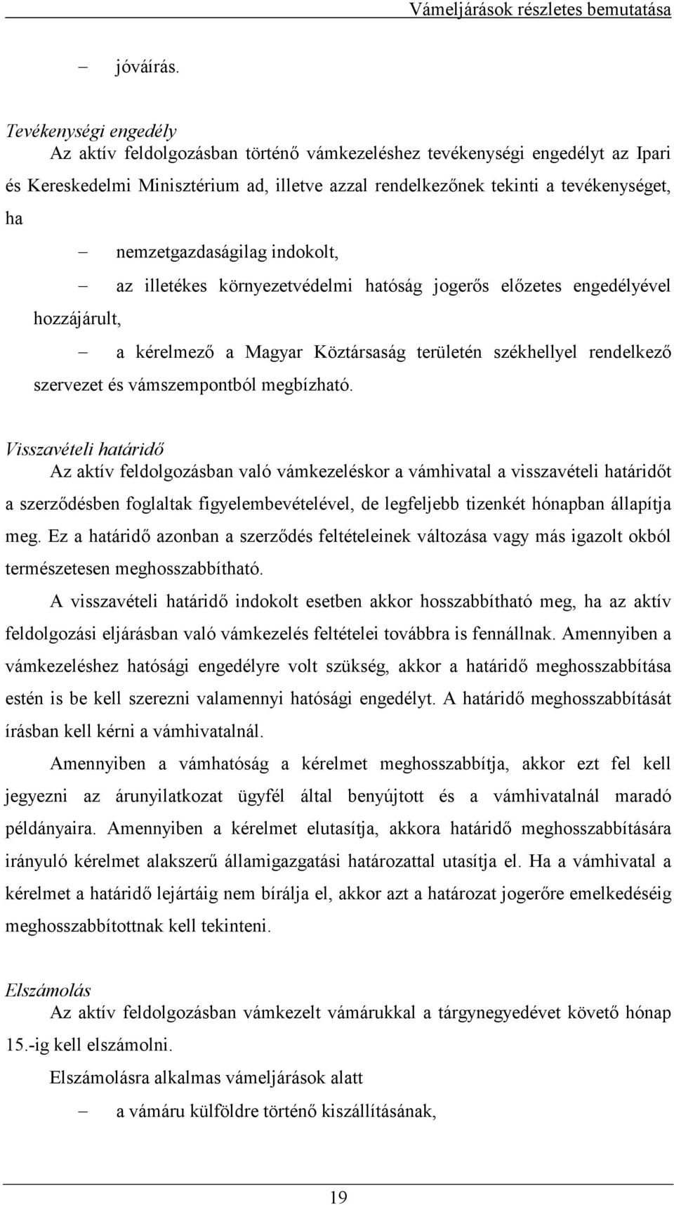 nemzetgazdaságilag indokolt, az illetékes környezetvédelmi hatóság jogers elzetes engedélyével hozzájárult, a kérelmez a Magyar Köztársaság területén székhellyel rendelkez szervezet és vámszempontból