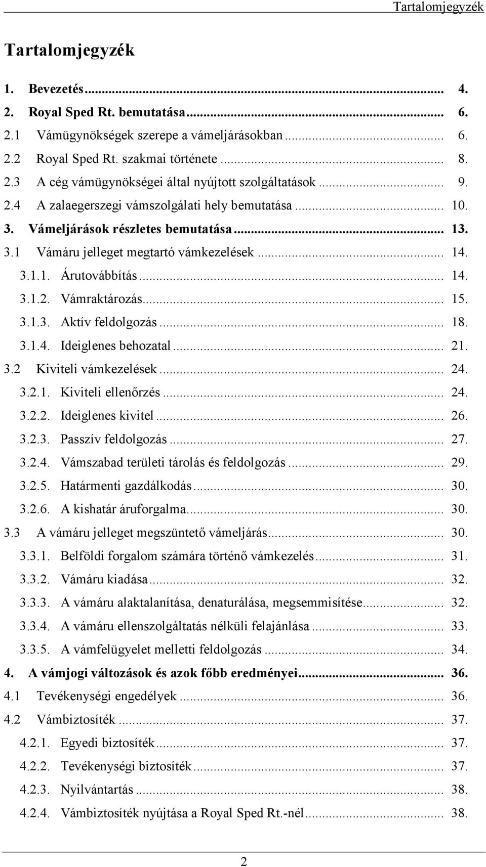 .. 15. 3.1.3. Aktív feldolgozás... 18. 3.1.4. Ideiglenes behozatal... 21. 3.2 Kiviteli vámkezelések... 24. 3.2.1. Kiviteli ellenrzés... 24. 3.2.2. Ideiglenes kivitel... 26. 3.2.3. Passzív feldolgozás.