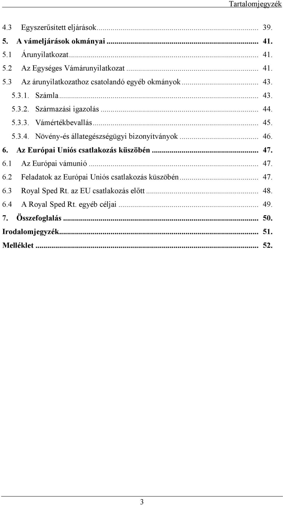 Az Európai Uniós csatlakozás küszöbén... 47. 6.1 Az Európai vámunió... 47. 6.2 Feladatok az Európai Uniós csatlakozás küszöbén... 47. 6.3 Royal Sped Rt.