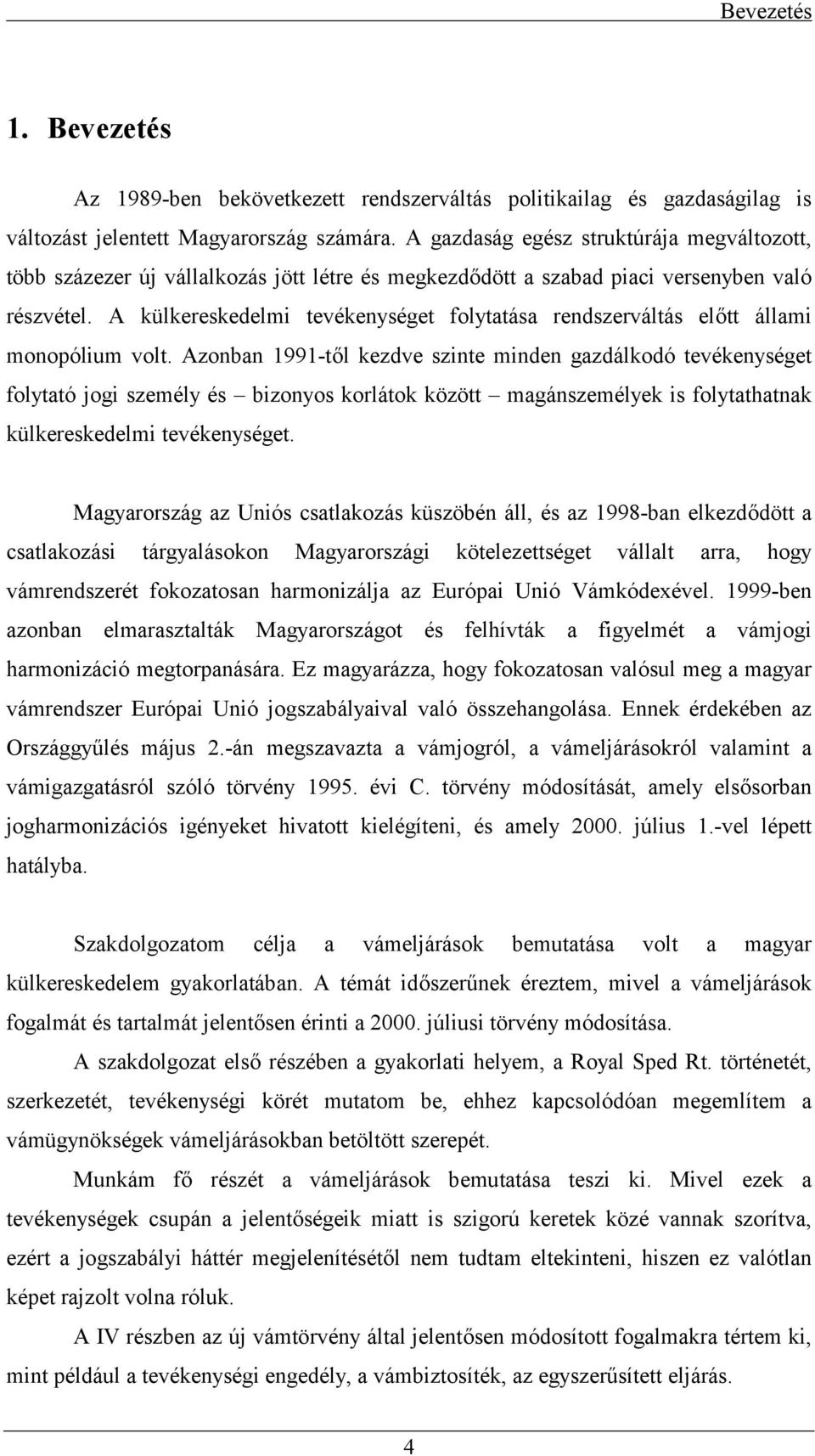 A külkereskedelmi tevékenységet folytatása rendszerváltás eltt állami monopólium volt.