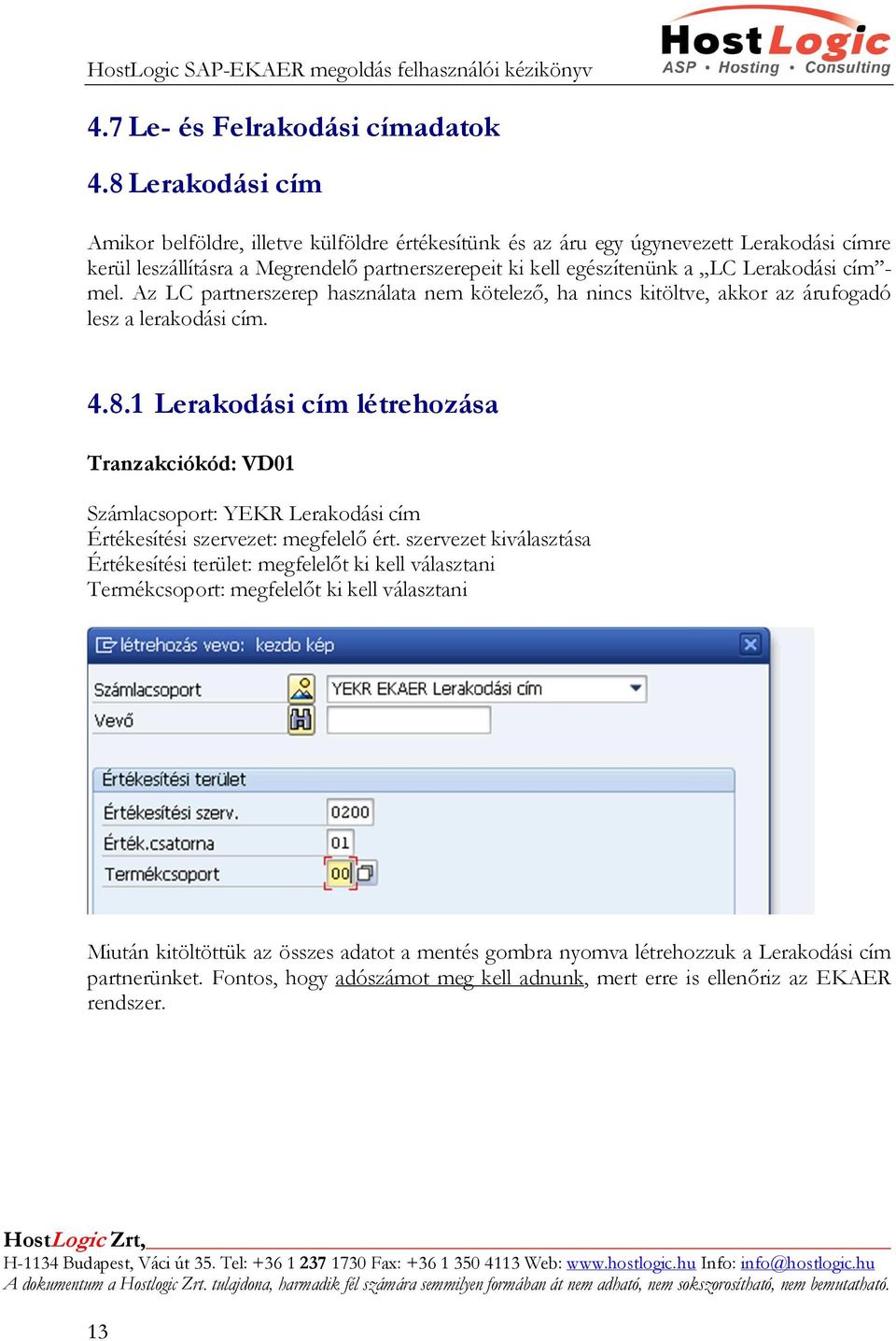 cím - mel. Az LC partnerszerep használata nem kötelező, ha nincs kitöltve, akkor az árufogadó lesz a lerakodási cím. 4.8.