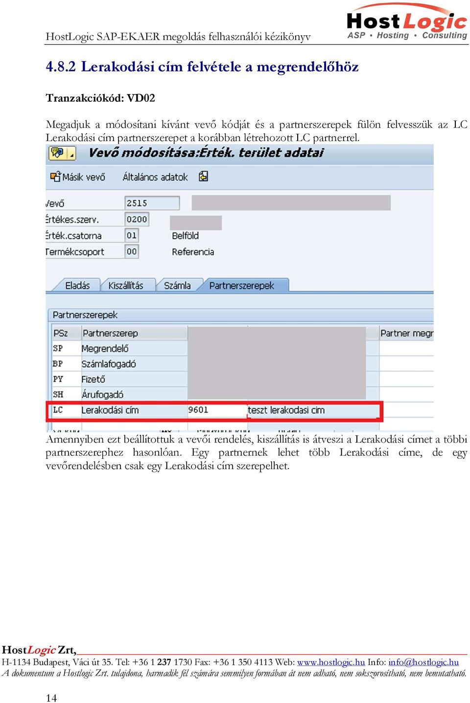 Amennyiben ezt beállítottuk a vevői rendelés, kiszállítás is átveszi a Lerakodási címet a többi partnerszerephez