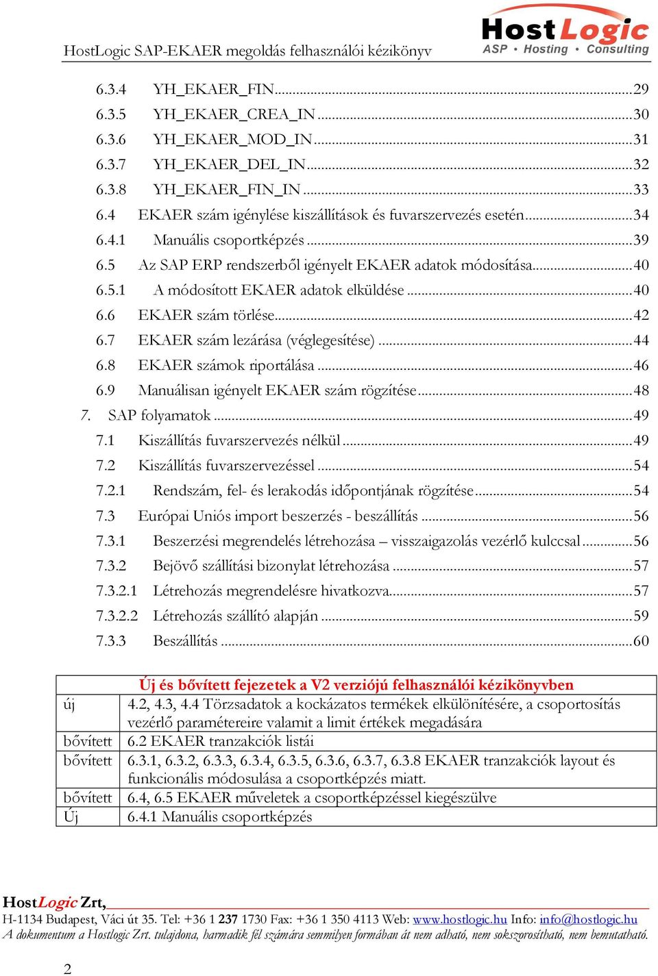 .. 40 6.6 EKAER szám törlése... 42 6.7 EKAER szám lezárása (véglegesítése)... 44 6.8 EKAER számok riportálása... 46 6.9 Manuálisan igényelt EKAER szám rögzítése... 48 7. SAP folyamatok... 49 7.