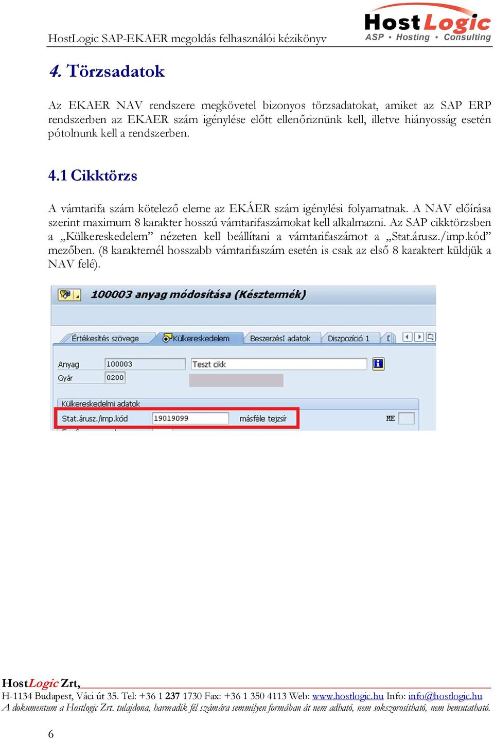 1 Cikktörzs A vámtarifa szám kötelező eleme az EKÁER szám igénylési folyamatnak.