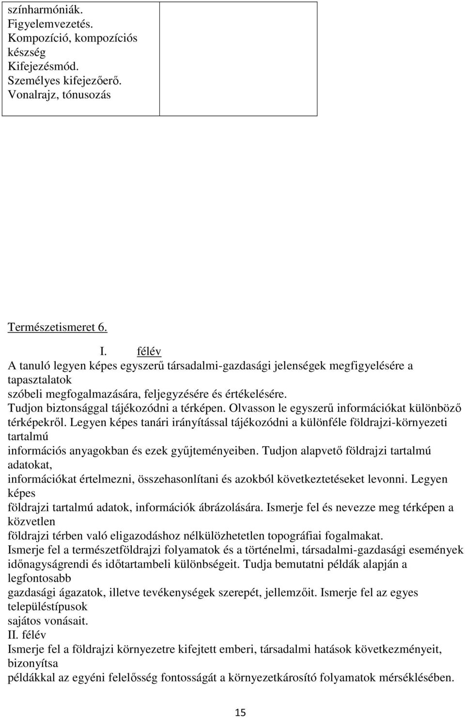 Olvasson le egyszerű információkat különböző térképekről. Legyen képes tanári irányítással tájékozódni a különféle földrajzi-környezeti tartalmú információs anyagokban és ezek gyűjteményeiben.