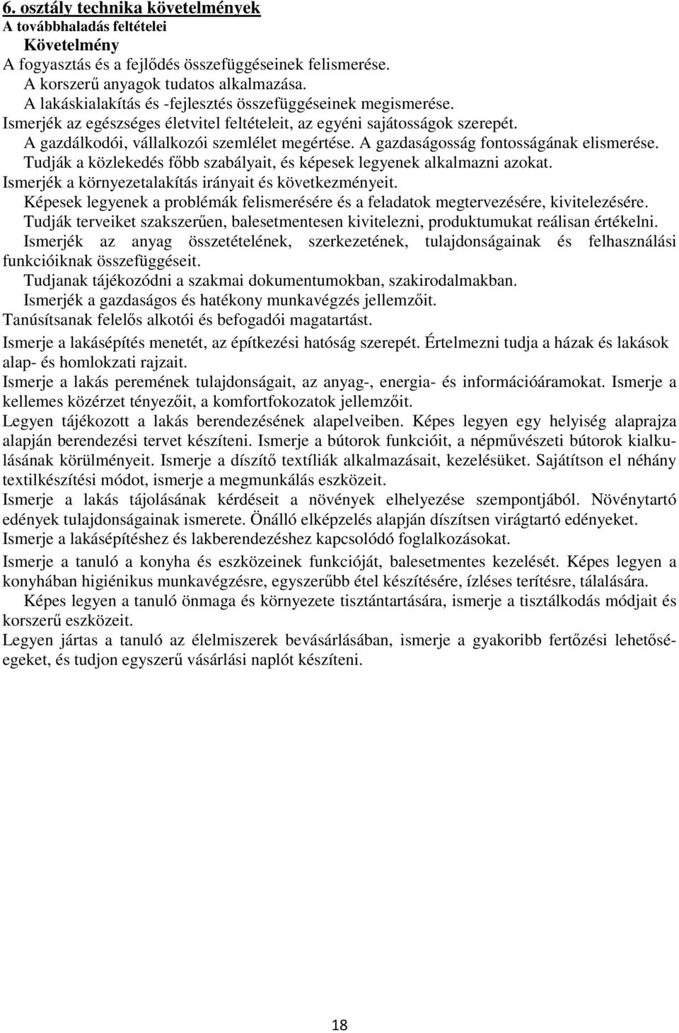 A gazdaságosság fontosságának elismerése. Tudják a közlekedés főbb szabályait, és képesek legyenek alkalmazni azokat. Ismerjék a környezetalakítás irányait és következményeit.