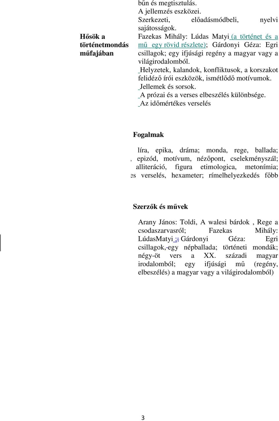 Helyzetek, kalandok, konfliktusok, a korszakot felidéző írói eszközök, ismétlődő motívumok. Jellemek és sorsok. A prózai és a verses elbeszélés különbsége.