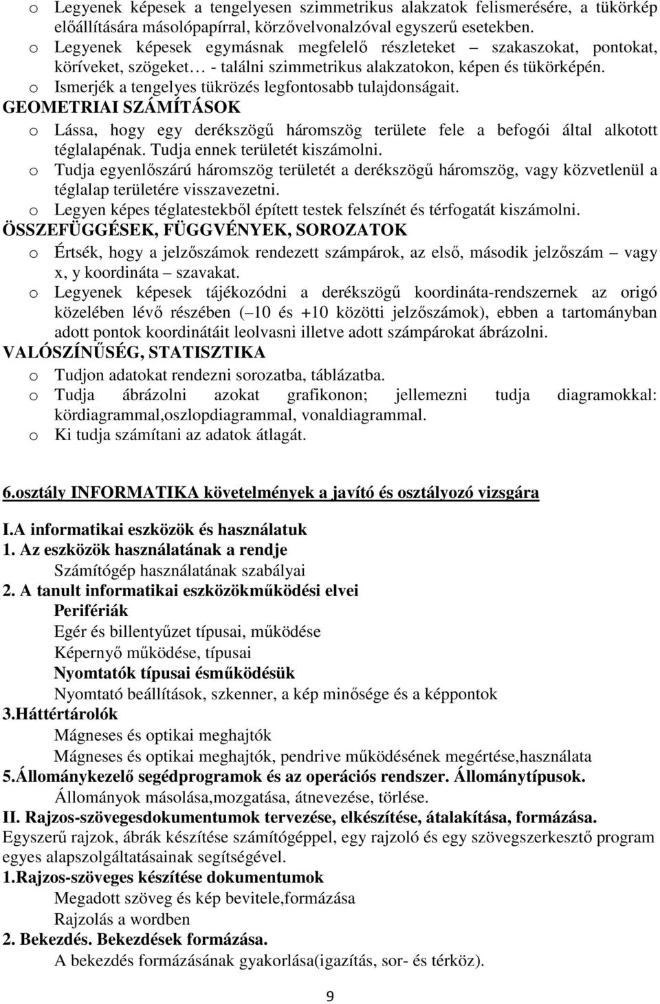 o Ismerjék a tengelyes tükrözés legfontosabb tulajdonságait. GEOMETRIAI SZÁMÍTÁSOK o Lássa, hogy egy derékszögű háromszög területe fele a befogói által alkotott téglalapénak.