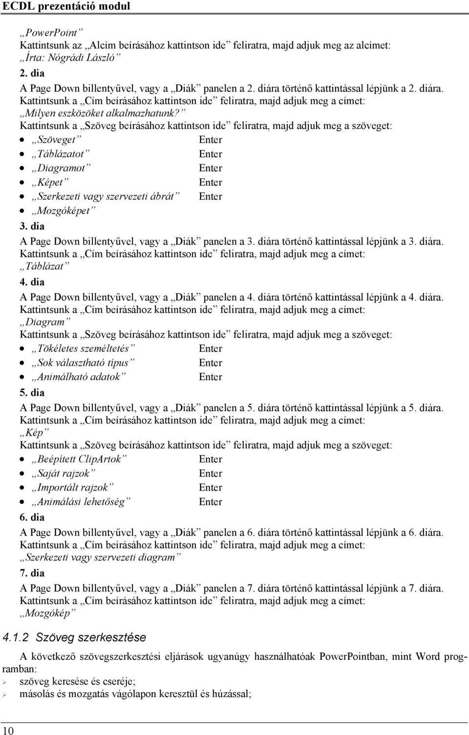 Kattintsunk a Szöveg beírásához kattintson ide feliratra, majd adjuk meg a szöveget: Szöveget Enter Táblázatot Enter Diagramot Enter Képet Enter Szerkezeti vagy szervezeti ábrát Enter Mozgóképet 3.