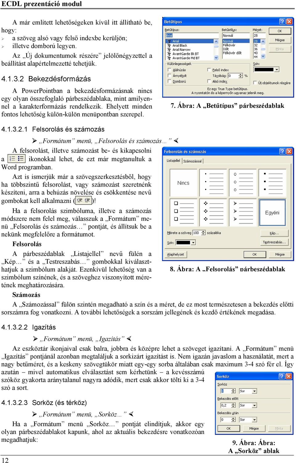 2 Bekezdésformázás A PowerPointban a bekezdésformázásnak nincs egy olyan összefoglaló párbeszédablaka, mint amilyennel a karakterformázás rendelkezik.