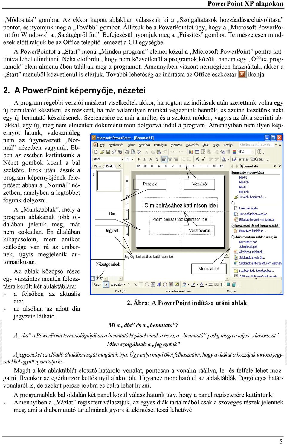 Természetesen mindezek előtt rakjuk be az Office telepítő lemezét a CD egységbe! A PowerPointot a Start menü Minden program elemei közül a Microsoft PowerPoint pontra kattintva lehet elindítani.