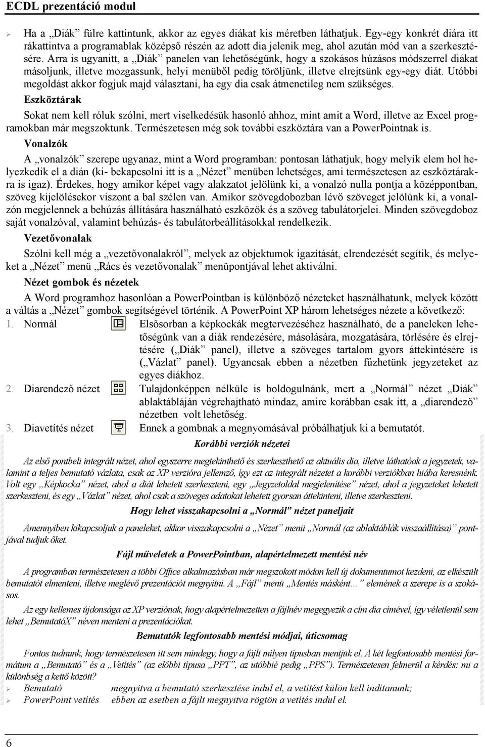 Arra is ugyanitt, a Diák panelen van lehetőségünk, hogy a szokásos húzásos módszerrel diákat másoljunk, illetve mozgassunk, helyi menüből pedig töröljünk, illetve elrejtsünk egy-egy diát.