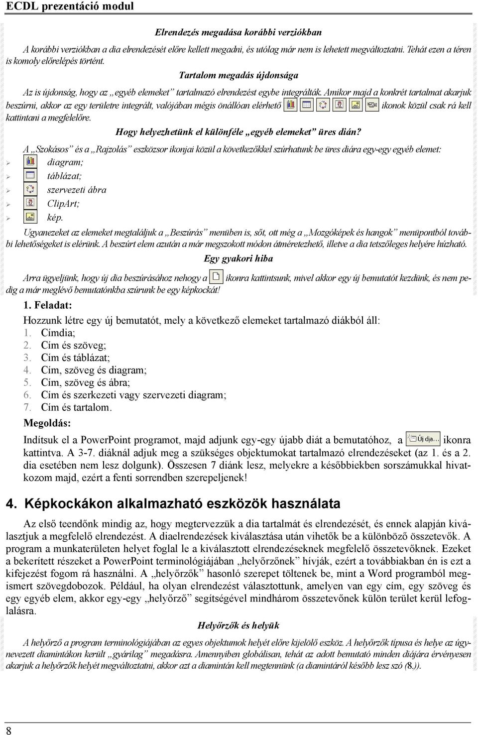 Amikor majd a konkrét tartalmat akarjuk beszúrni, akkor az egy területre integrált, valójában mégis önállóan elérhető ikonok közül csak rá kell kattintani a megfelelőre.