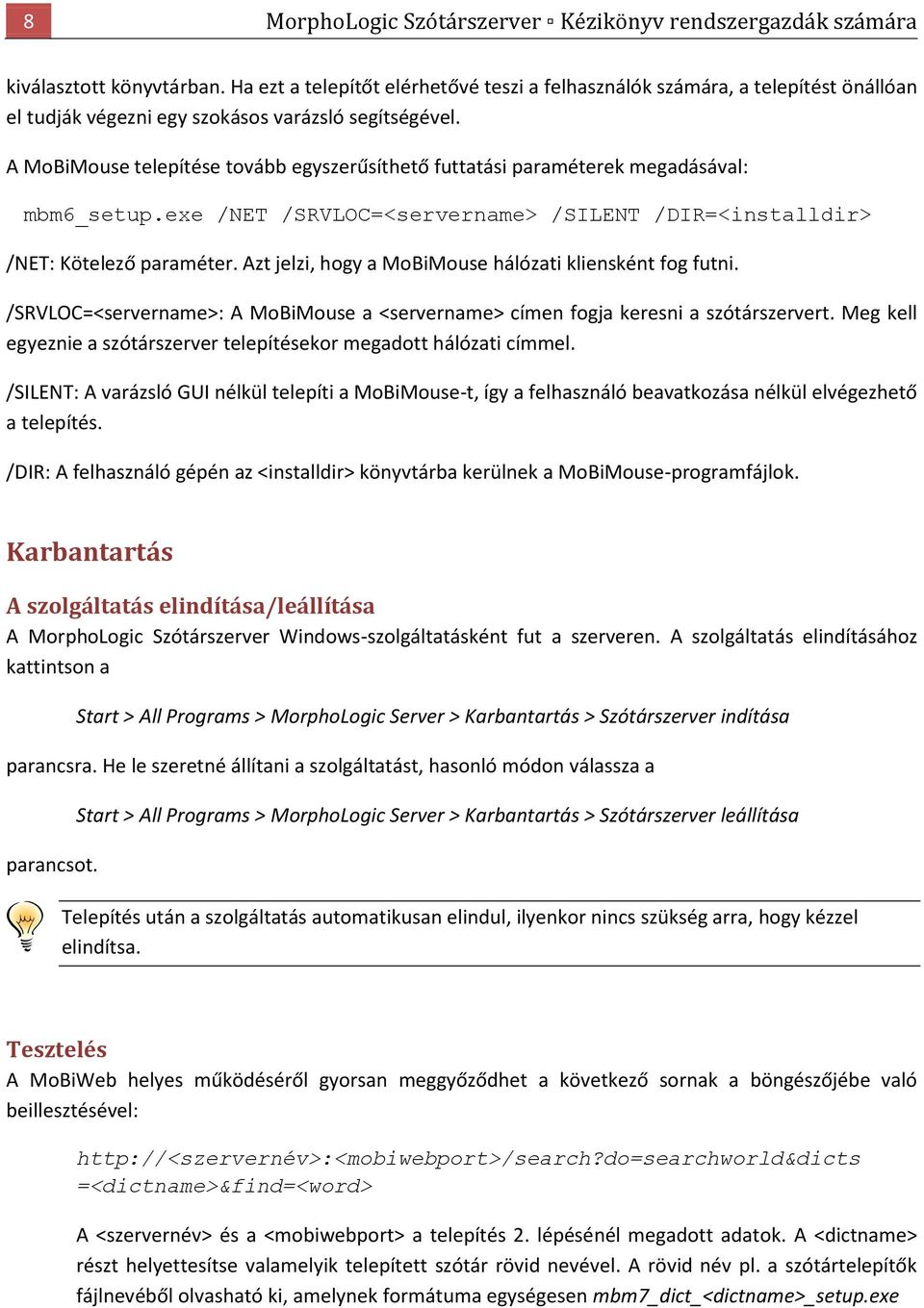 A MoBiMouse telepítése tovább egyszerűsíthető futtatási paraméterek megadásával: mbm6_setup.exe /NET /SRVLOC=<servername> /SILENT /DIR=<installdir> /NET: Kötelező paraméter.
