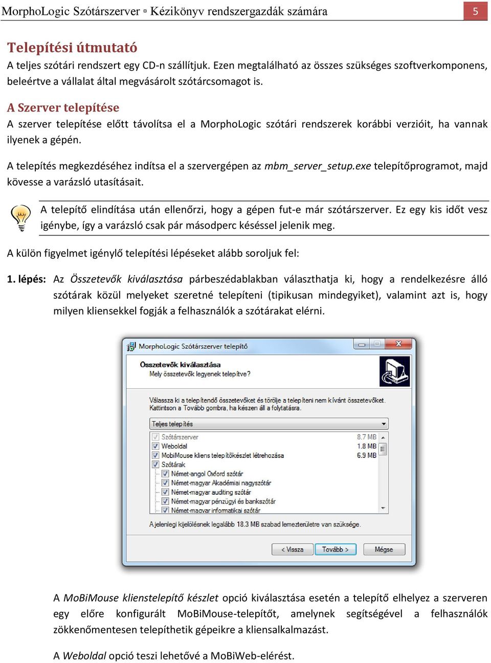 A Szerver telepítése A szerver telepítése előtt távolítsa el a MorphoLogic szótári rendszerek korábbi verzióit, ha vannak ilyenek a gépén.