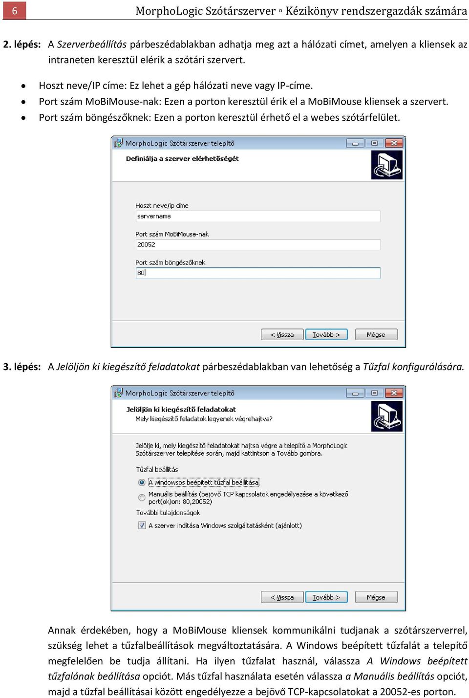 Hoszt neve/ip címe: Ez lehet a gép hálózati neve vagy IP-címe. Port szám MoBiMouse-nak: Ezen a porton keresztül érik el a MoBiMouse kliensek a szervert.