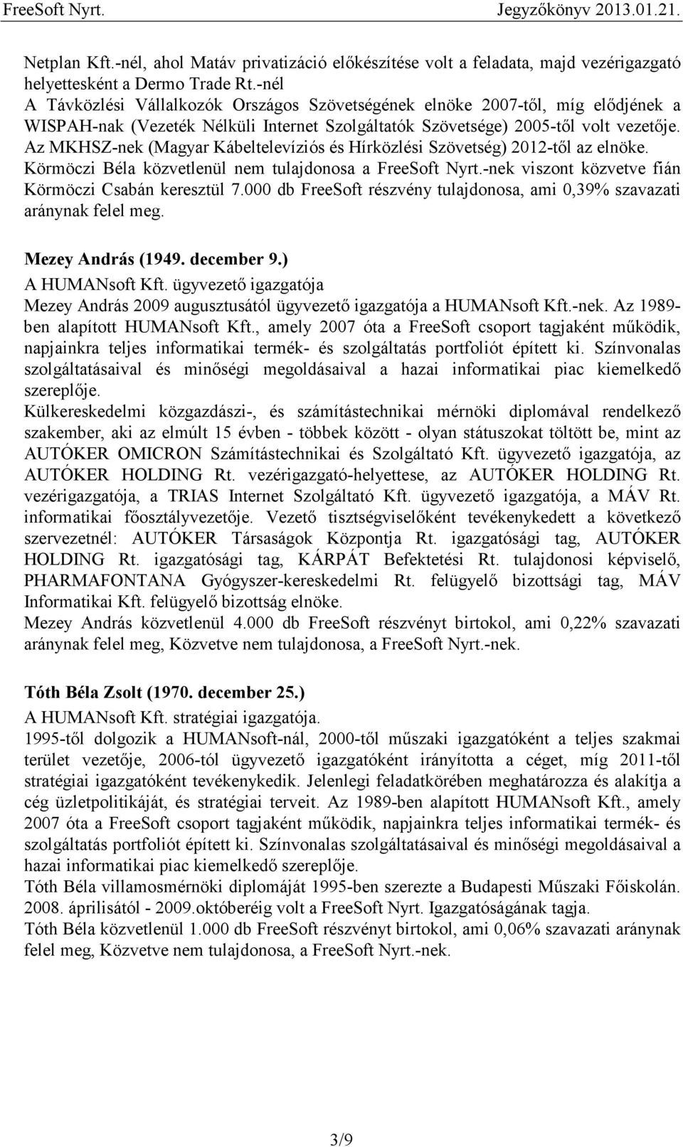 Az MKHSZ-nek (Magyar Kábeltelevíziós és Hírközlési Szövetség) 2012-től az elnöke. Körmöczi Béla közvetlenül nem tulajdonosa a FreeSoft Nyrt.-nek viszont közvetve fián Körmöczi Csabán keresztül 7.