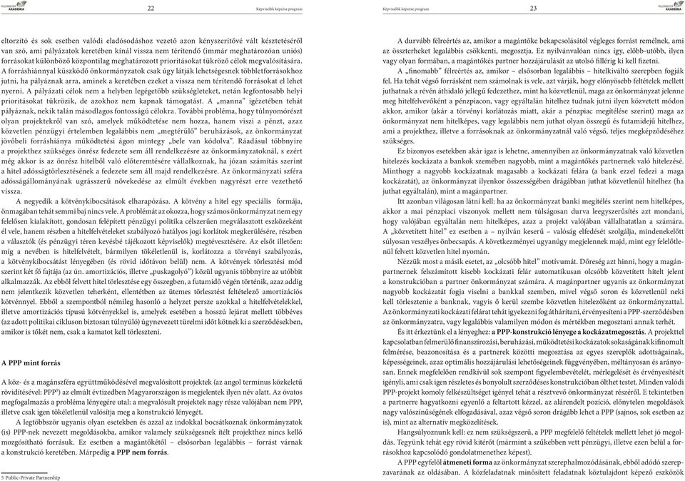 A forráshiánnyal küszködő önkormányzatok csak úgy látják lehetségesnek többletforrásokhoz jutni, ha pályáznak arra, aminek a keretében ezeket a vissza nem térítendő forrásokat el lehet nyerni.