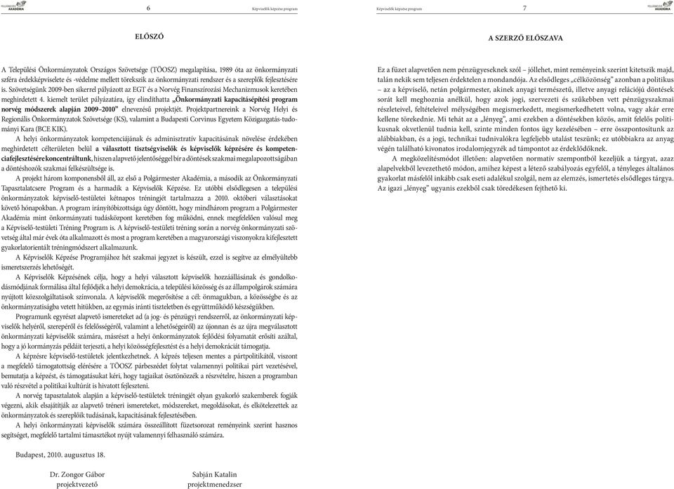 Szövetségünk 2009-ben sikerrel pályázott az EGT és a Norvég Finanszírozási Mechanizmusok keretében meghirdetett 4.