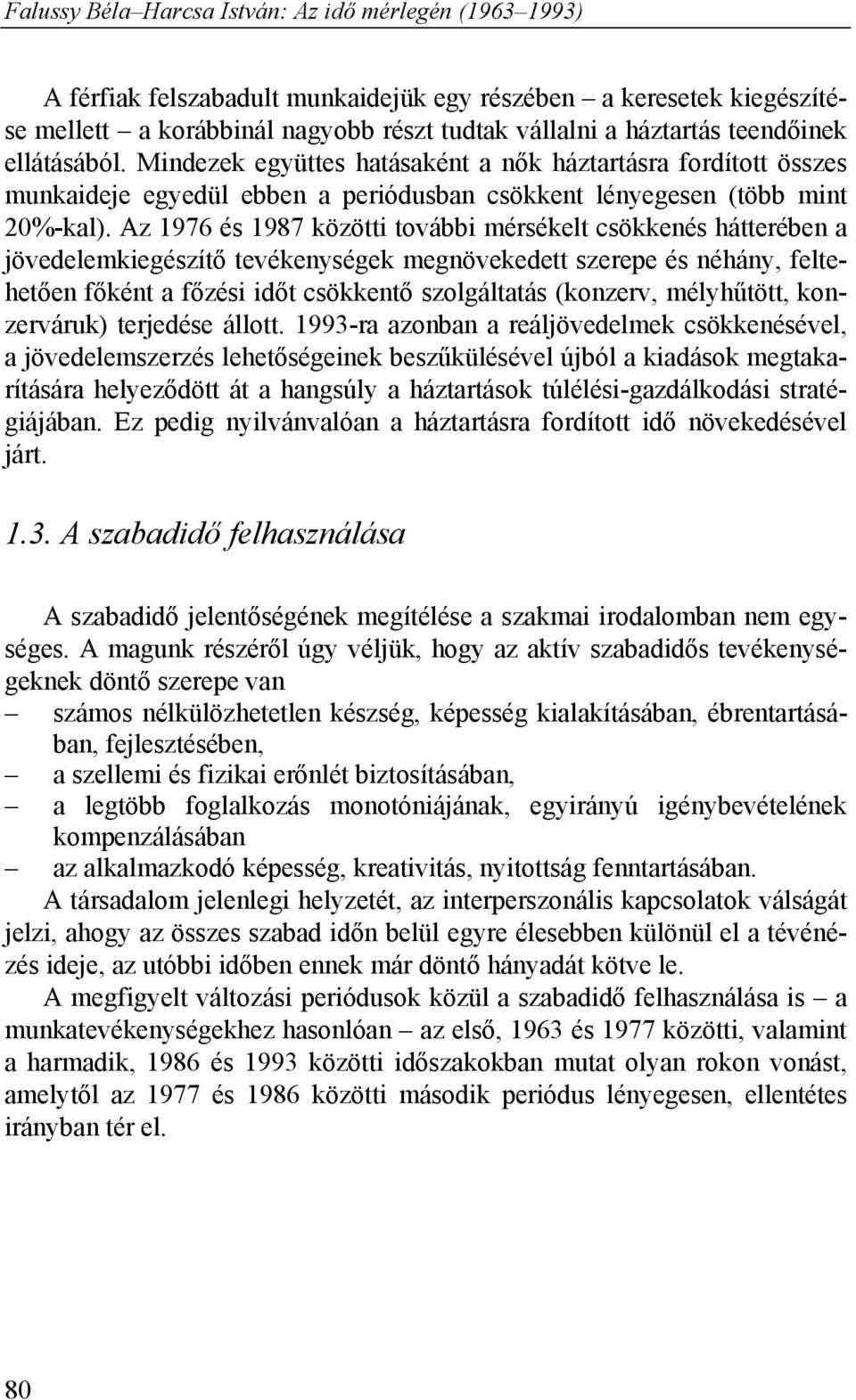 Az 1976 és 1987 közötti további mérsékelt csökkenés hátterében a jövedelemkiegészítő tevékenységek megnövekedett szerepe és néhány, feltehetően főként a főzési időt csökkentő szolgáltatás (konzerv,