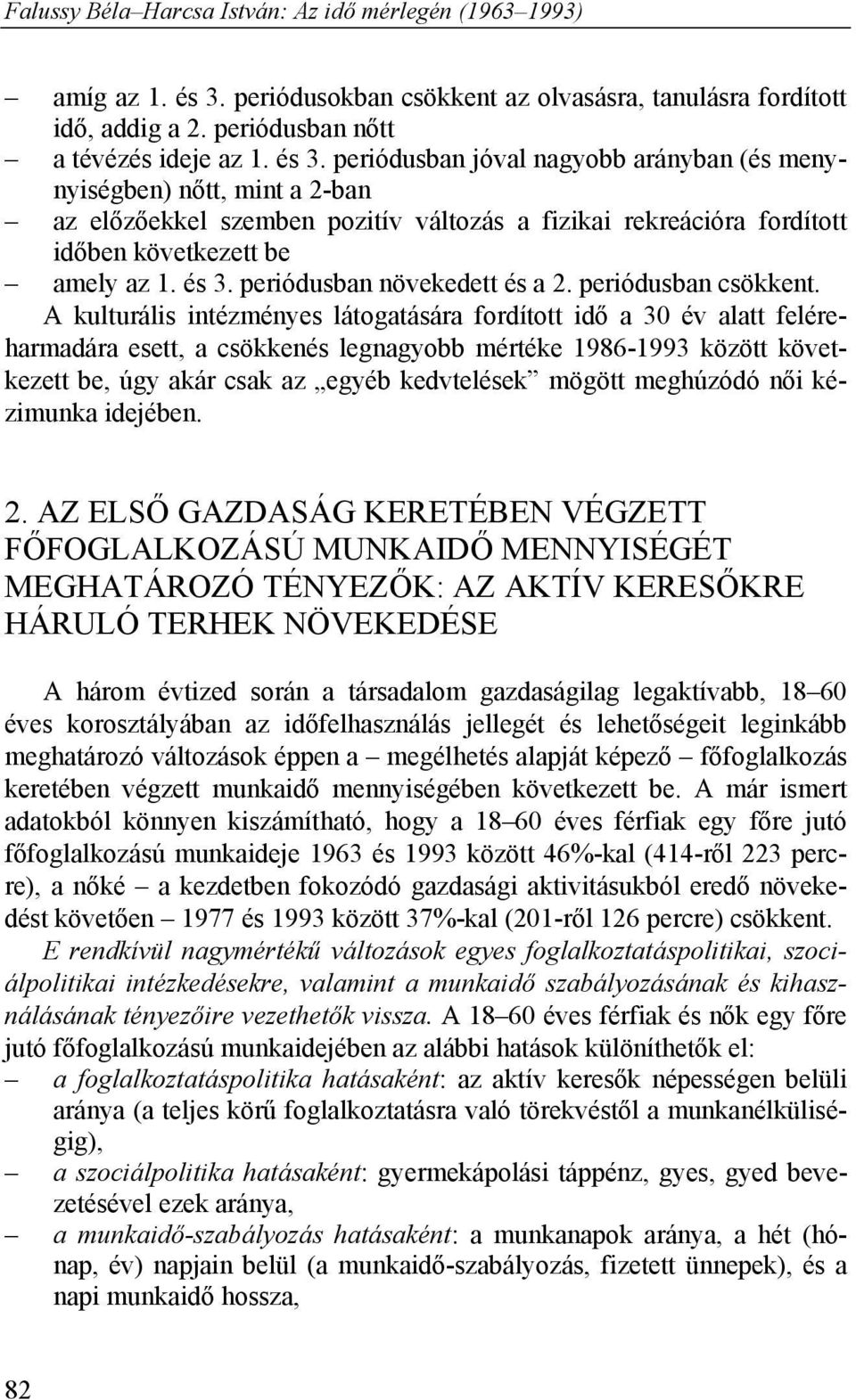 A kulturális intézményes látogatására fordított idő a 30 év alatt feléreharmadára esett, a csökkenés legnagyobb mértéke 1986-1993 között következett be, úgy akár csak az egyéb kedvtelések mögött