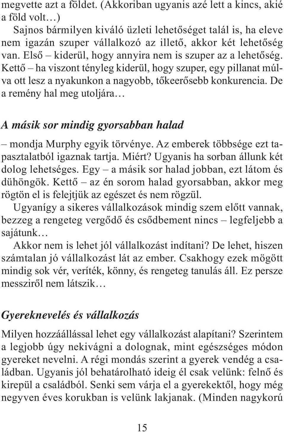 Elsõ kiderül, hogy annyira nem is szuper az a lehetõség. Kettõ ha viszont tényleg kiderül, hogy szuper, egy pillanat múlva ott lesz a nyakunkon a nagyobb, tõkeerõsebb konkurencia.