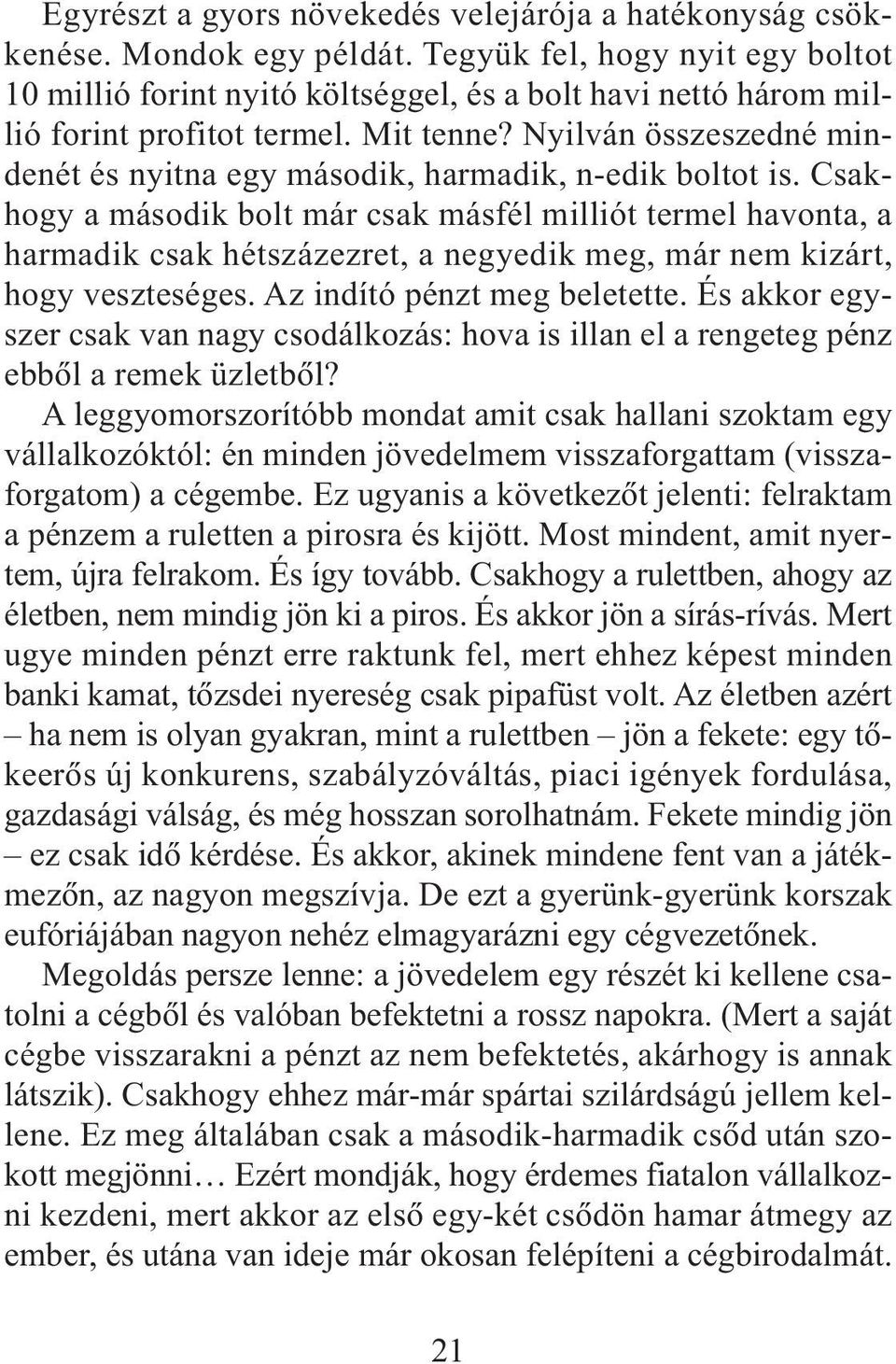 Nyilván összeszedné mindenét és nyitna egy második, harmadik, n-edik boltot is.