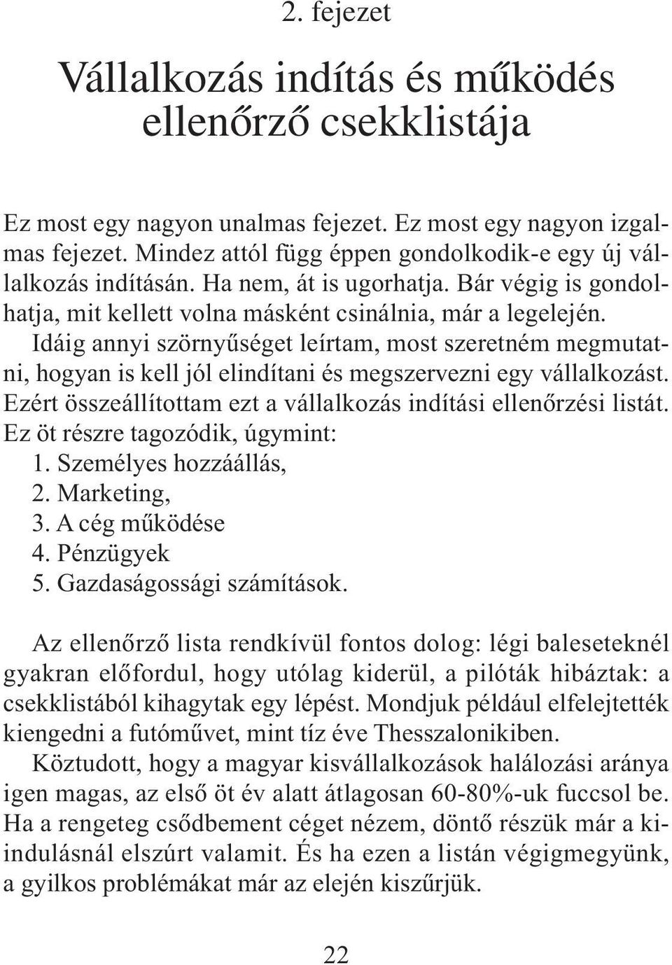 Idáig annyi szörnyûséget leírtam, most szeretném megmutatni, hogyan is kell jól elindítani és megszervezni egy vállalkozást. Ezért összeállítottam ezt a vállalkozás indítási ellenõrzési listát.