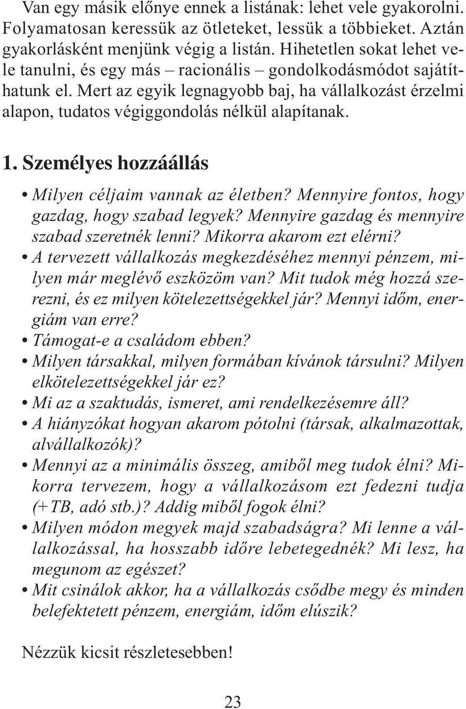 Személyes hozzáállás Milyen céljaim vannak az életben? Mennyire fontos, hogy gazdag, hogy szabad legyek? Mennyire gazdag és mennyire szabad szeretnék lenni? Mikorra akarom ezt elérni?