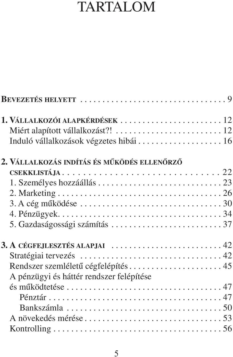 A cég mûködése................................ 30 4. Pénzügyek..................................... 34 5. Gazdaságossági számítás......................... 37 3. A CÉGFEJLESZTÉS ALAPJAI.