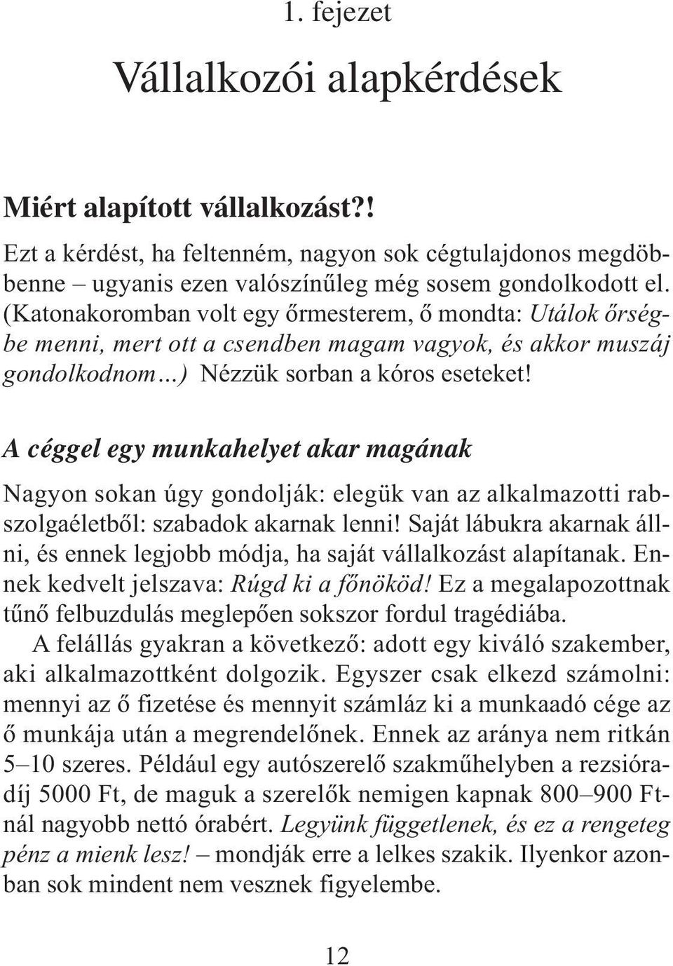 A céggel egy munkahelyet akar magának Nagyon sokan úgy gondolják: elegük van az alkalmazotti rabszolgaéletbõl: szabadok akarnak lenni!