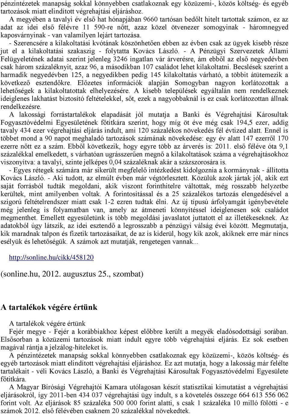 - van valamilyen lejárt tartozása. - Szerencsére a kilakoltatási kvótának köszönhetően ebben az évben csak az ügyek kisebb része jut el a kilakoltatási szakaszig - folytatta Kovács László.