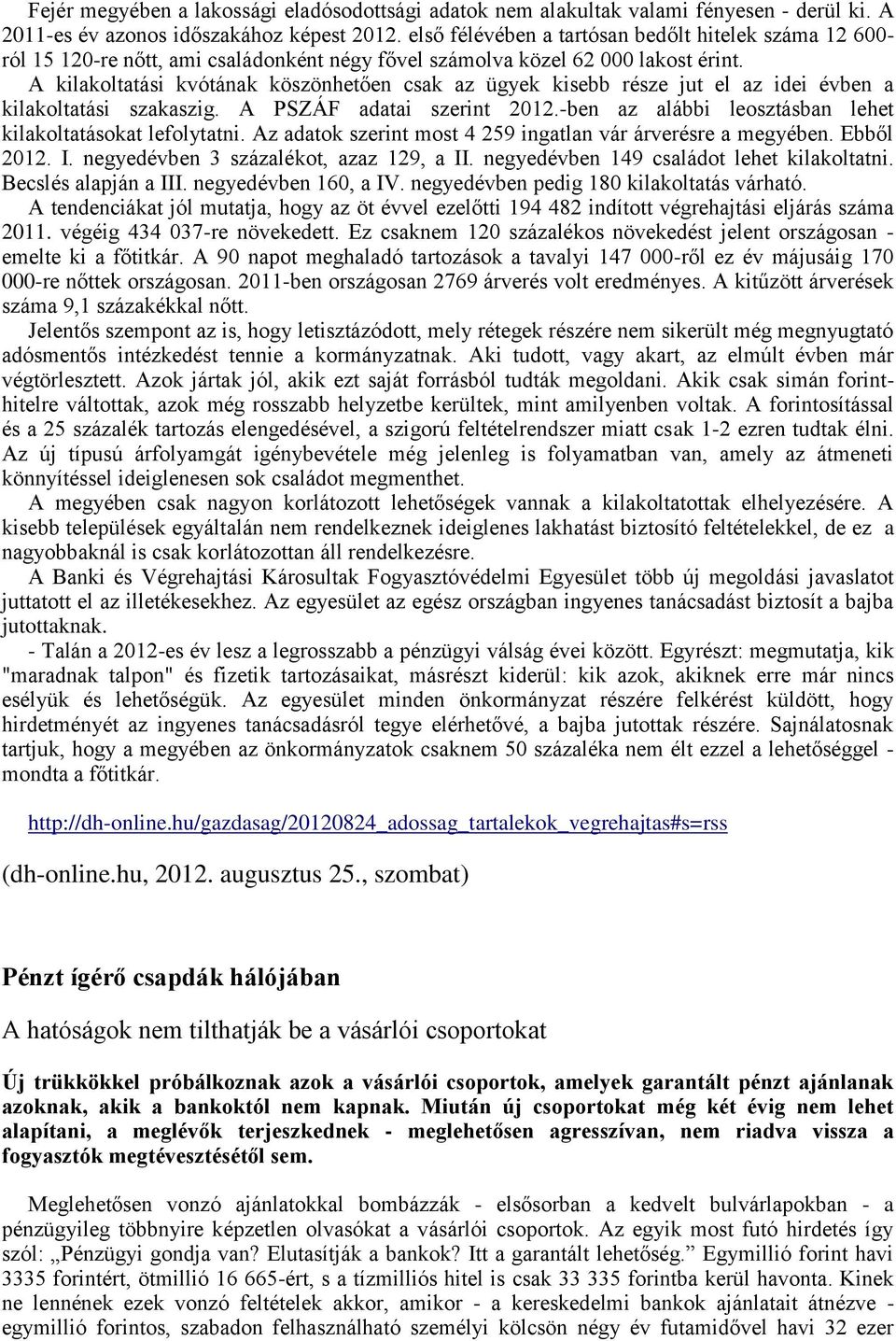 A kilakoltatási kvótának köszönhetően csak az ügyek kisebb része jut el az idei évben a kilakoltatási szakaszig. A PSZÁF adatai szerint 2012.