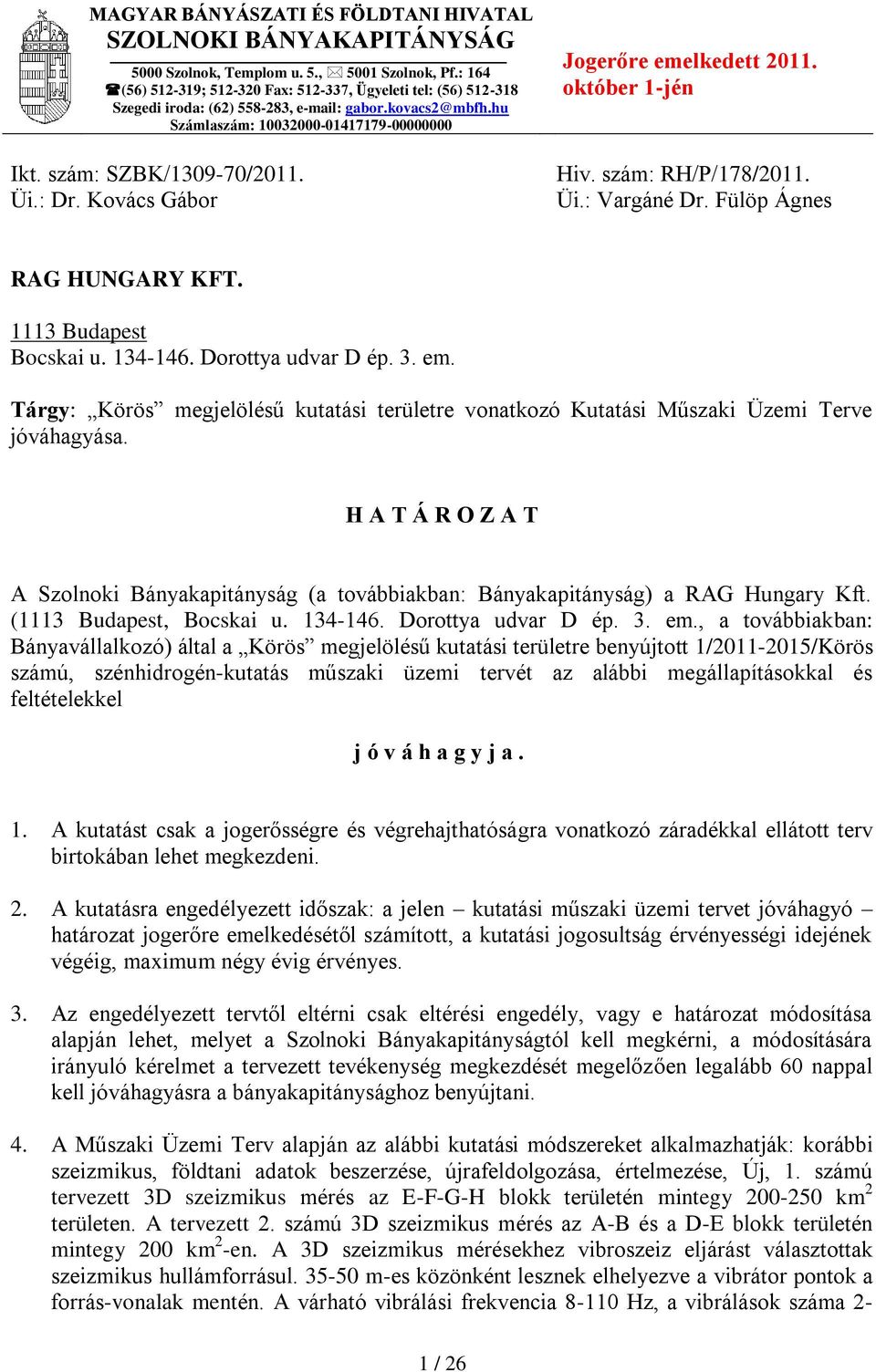 : Dr. Kovács Gábor Jogerőre emelkedett 2011. október 1-jén Hiv. szám: RH/P/178/2011. Üi.: Vargáné Dr. Fülöp Ágnes RAG HUNGARY KFT. 1113 Budapest Bocskai u. 134-146. Dorottya udvar D ép. 3. em. Tárgy: Körös megjelölésű kutatási területre vonatkozó Kutatási Műszaki Üzemi Terve jóváhagyása.