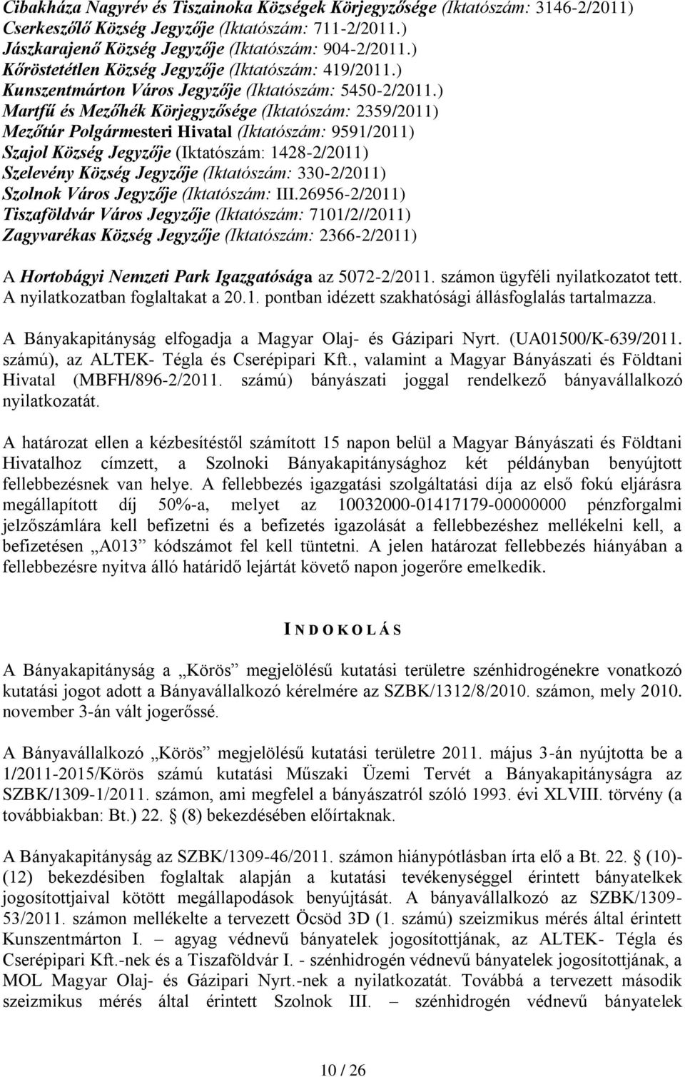 ) Martfű és Mezőhék Körjegyzősége (Iktatószám: 2359/2011) Mezőtúr Polgármesteri Hivatal (Iktatószám: 9591/2011) Szajol Község Jegyzője (Iktatószám: 1428-2/2011) Szelevény Község Jegyzője (Iktatószám: