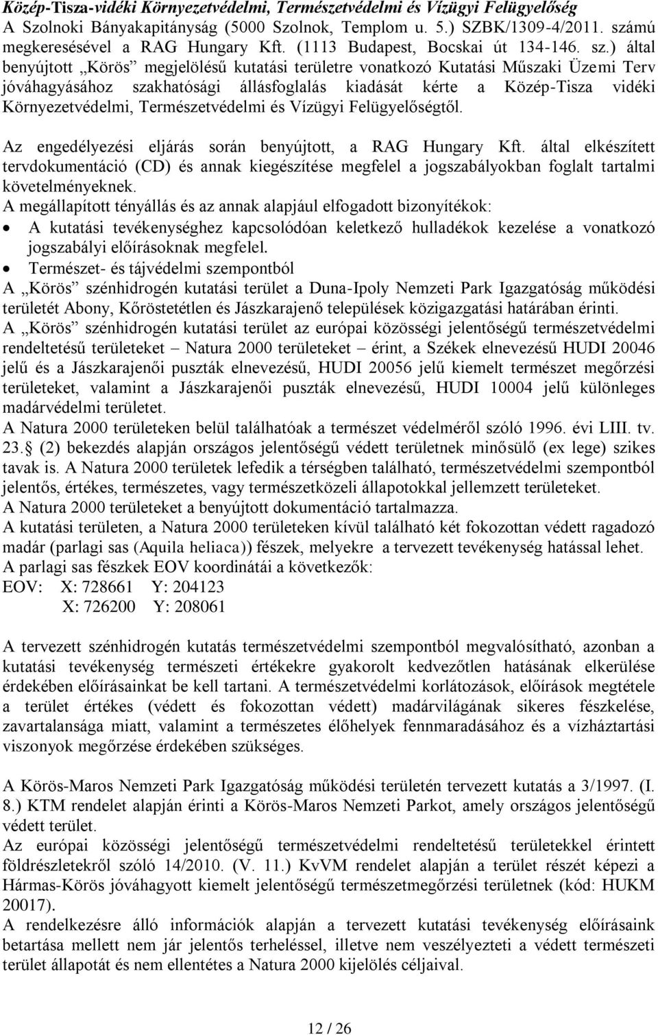 ) által benyújtott Körös megjelölésű kutatási területre vonatkozó Kutatási Műszaki Üzemi Terv jóváhagyásához szakhatósági állásfoglalás kiadását kérte a Közép-Tisza vidéki Környezetvédelmi,