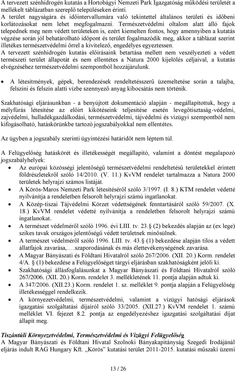 Természetvédelmi oltalom alatt álló fajok telepednek meg nem védett területeken is, ezért kiemelten fontos, hogy amennyiben a kutatás végzése során jól behatárolható időpont és terület fogalmazódik