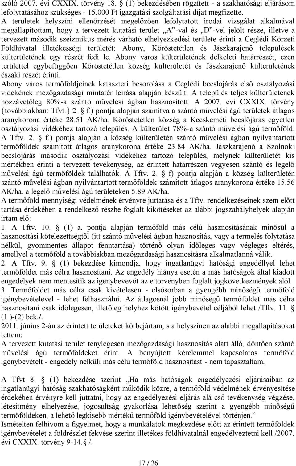 szeizmikus mérés várható elhelyezkedési területe érinti a Ceglédi Körzeti Földhivatal illetékességi területét: Abony, Kőröstetétlen és Jászkarajenő települések külterületének egy részét fedi le.