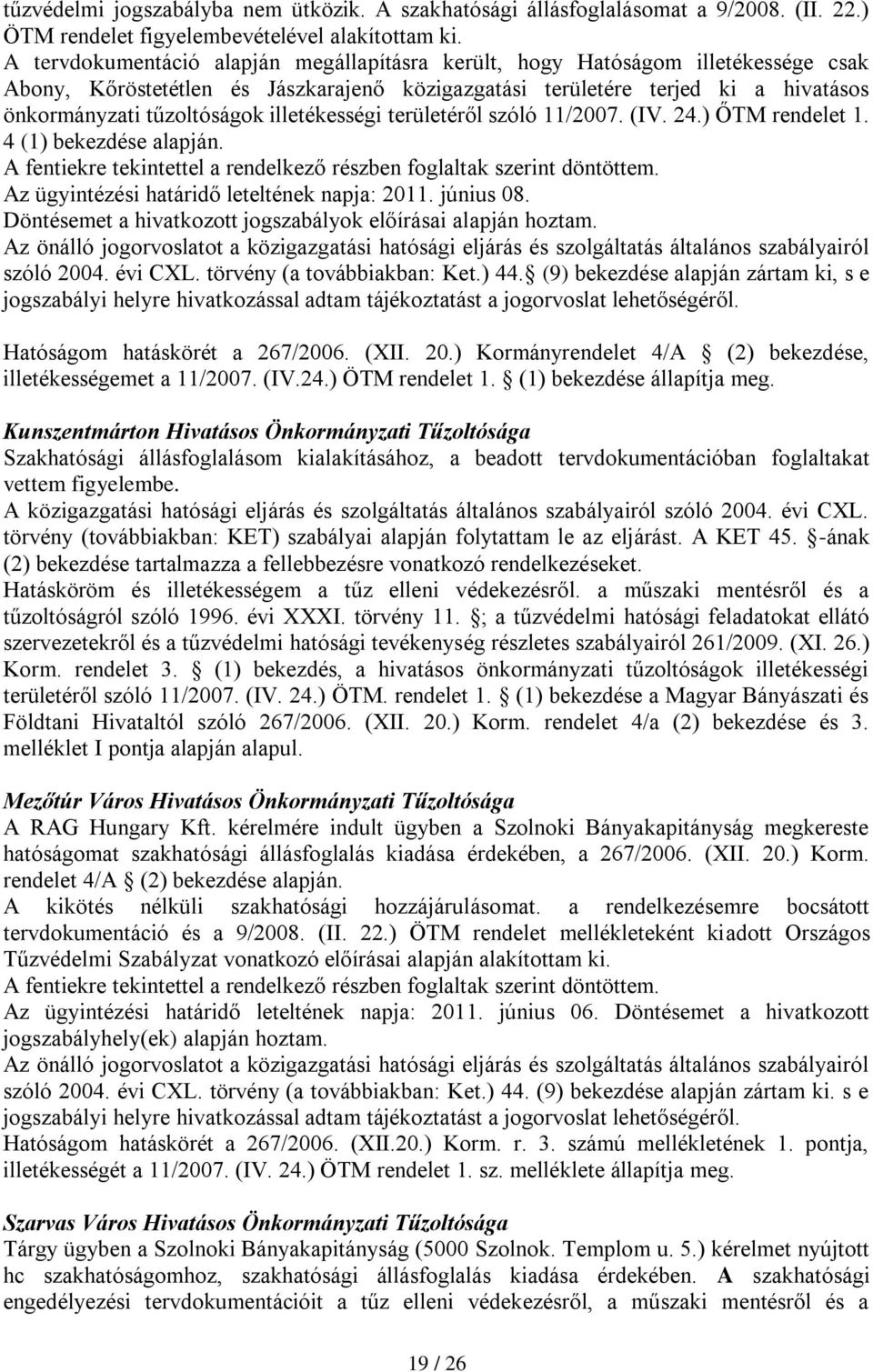 illetékességi területéről szóló 11/2007. (IV. 24.) ŐTM rendelet 1. 4 (1) bekezdése alapján. A fentiekre tekintettel a rendelkező részben foglaltak szerint döntöttem.