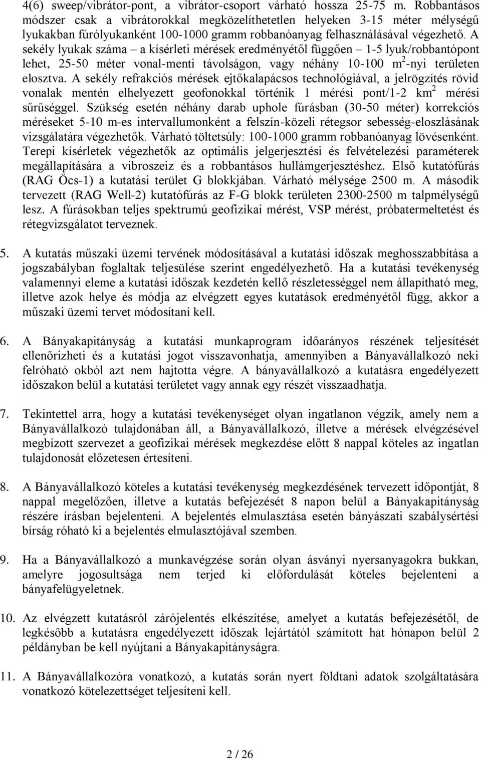 A sekély lyukak száma a kísérleti mérések eredményétől függően 1-5 lyuk/robbantópont lehet, 25-50 méter vonal-menti távolságon, vagy néhány 10-100 m 2 -nyi területen elosztva.