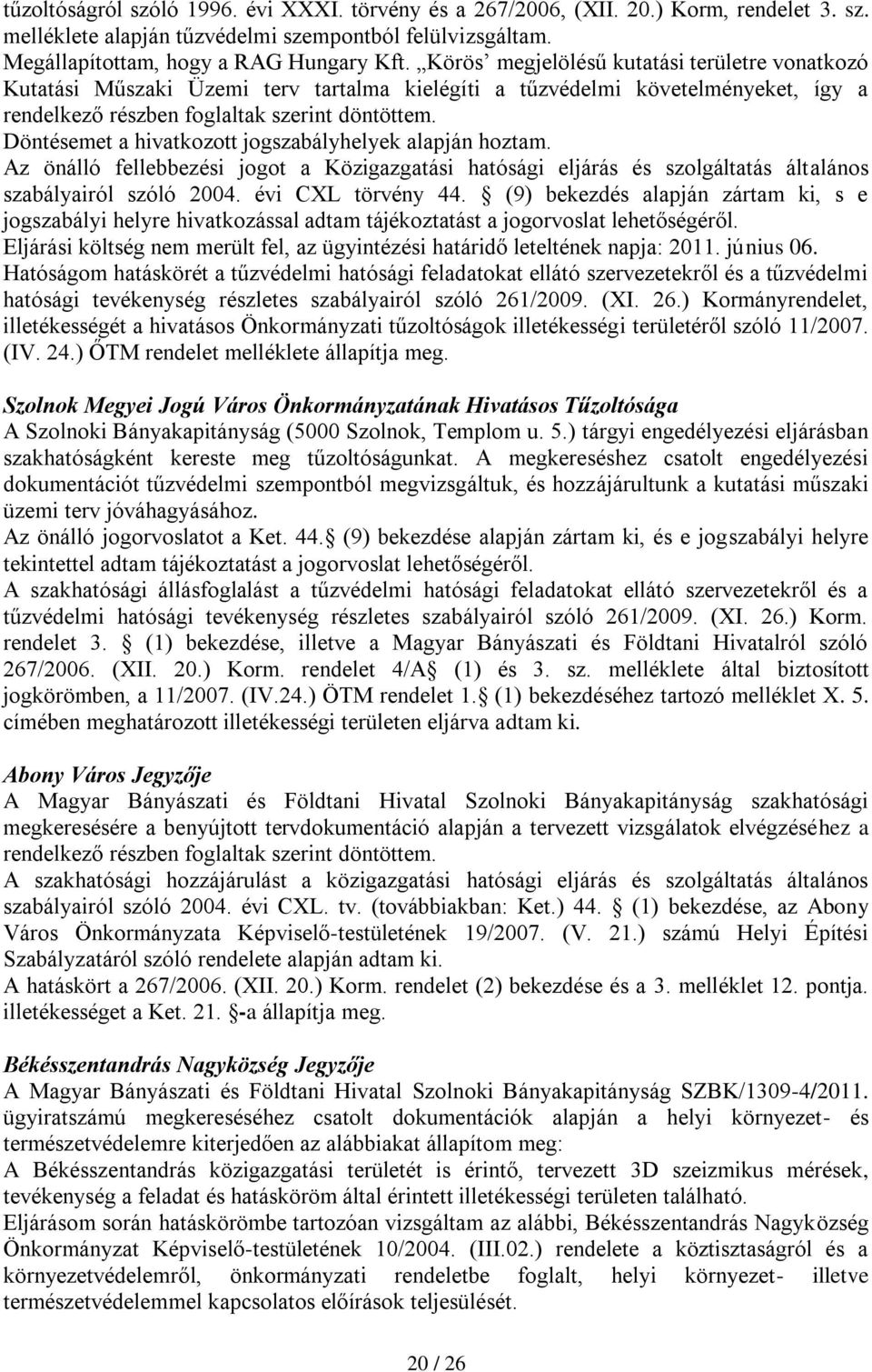 Döntésemet a hivatkozott jogszabályhelyek alapján hoztam. Az önálló fellebbezési jogot a Közigazgatási hatósági eljárás és szolgáltatás általános szabályairól szóló 2004. évi CXL törvény 44.